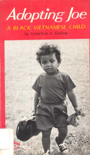 Source: Duling, Gretchen A. Adopting Joe: A Black Vietnamese Child. Rutland, VT: C. E. Tuttle Co., 1977.